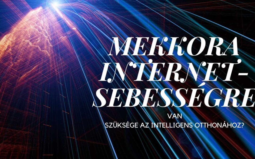 MEKKORA INTERNET-SEBESSÉGRE VAN SZÜKSÉGE AZ INTELLIGENS OTTHON ÁHOZ?