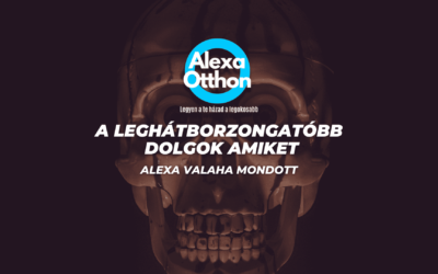 A leghátborzongatóbb dolgok amiket Alexa valaha mondott