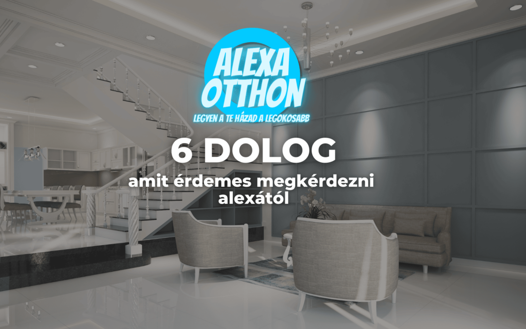 6 dolog, amit érdemes megkérdezni alexától