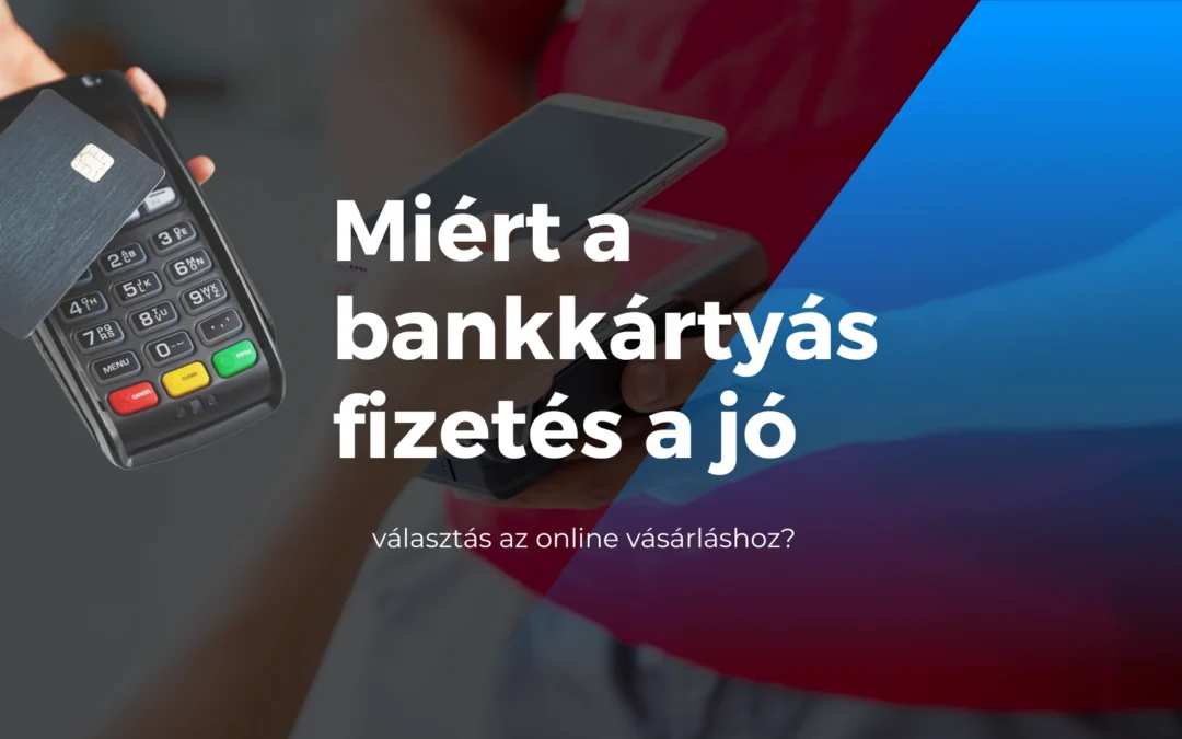 Miért a bankkártyás fizetés a jó választás az online vásárláshoz?