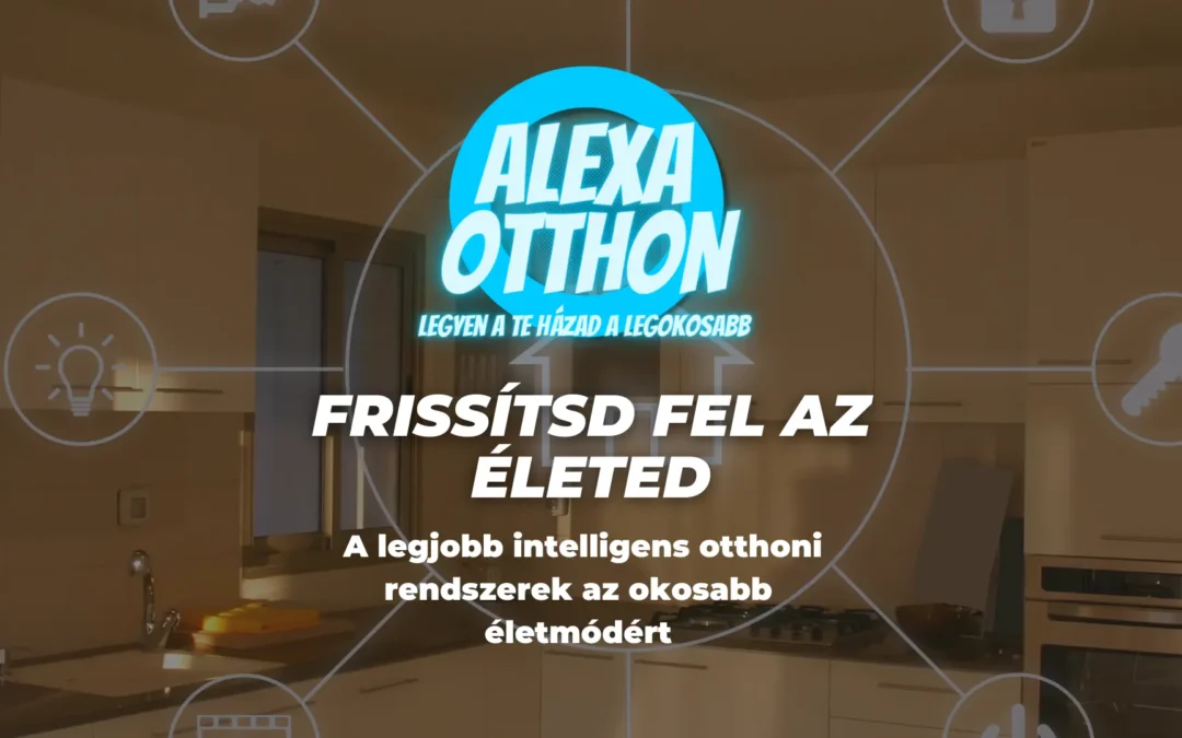 A legjobb okos otthon rendszerek az okosabb életmódért