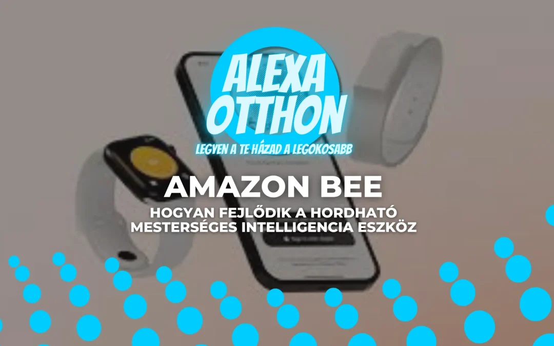 Amazon Bee: hogyan fejlődik a hordható mesterséges intelligencia eszköz, amely mindent hall