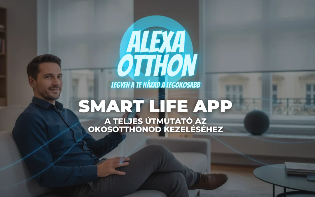 Smart Life App: A Teljes Útmutató az Okosotthonod Kezeléséhez