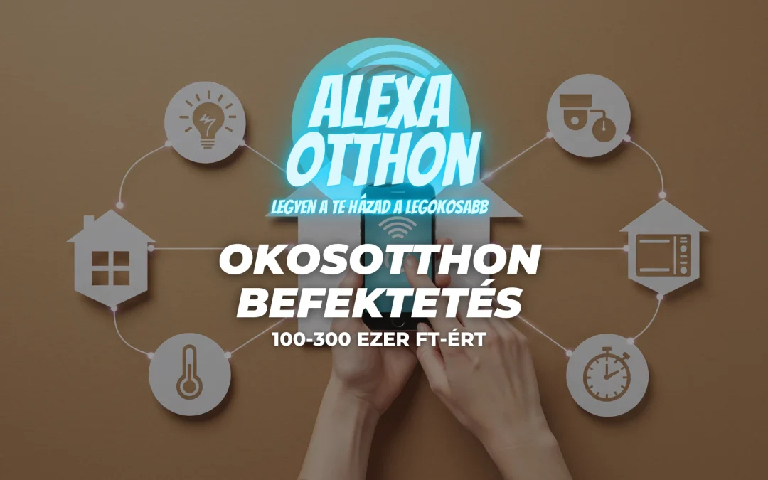 Okosotthon Befektetés: 100-300 ezer Ft-ért Otthonod Értékét és Megtakarítást Maximalizálhatsz