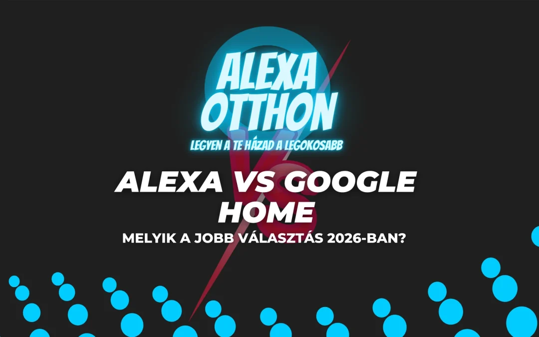 Alexa vs Google Home: Melyik a Jobb Választás 2026-ban? – Teljes Összehasonlítás