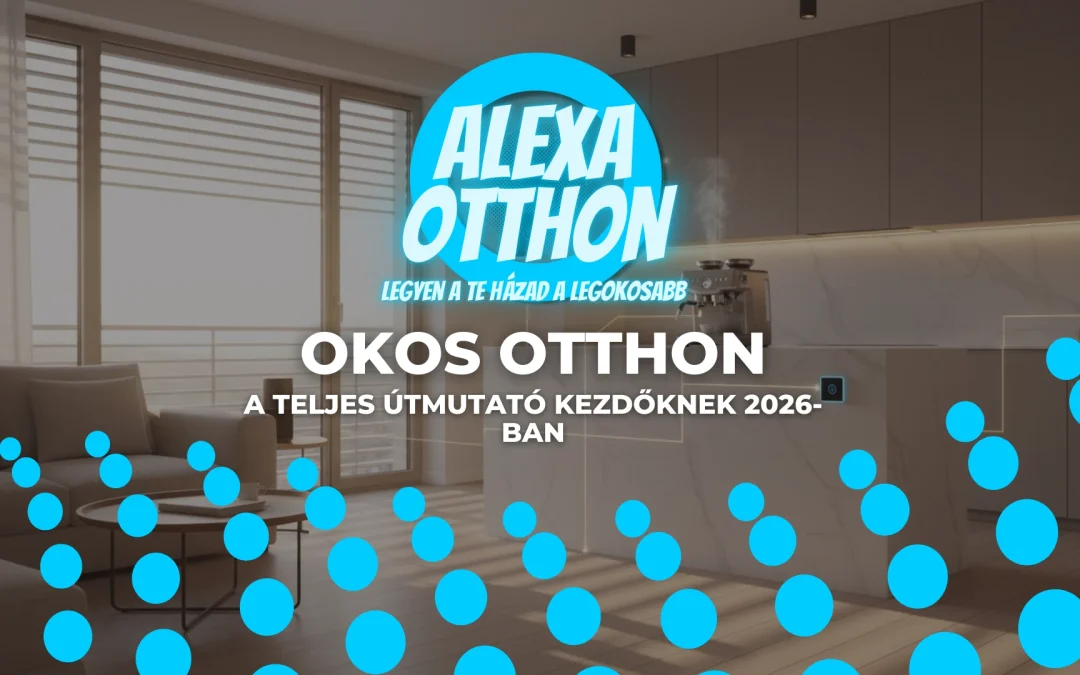 Okos otthon: A teljes útmutató kezdőknek 2026-ban
