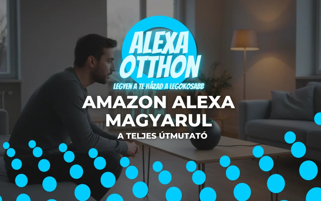 Amazon Alexa magyarul: A teljes útmutató a használathoz 2026-ban