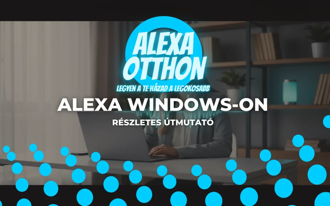 Alexa Windows-on: A Részletes Útmutató Telepítéshez és Használathoz