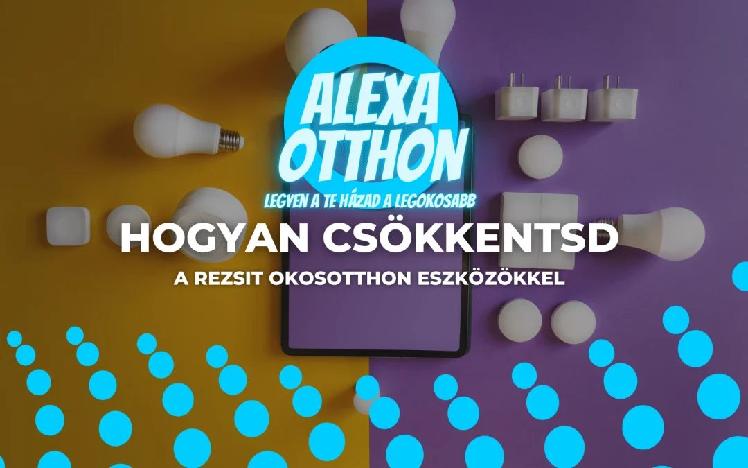 Hogyan csökkentsd a rezsit okosotthon eszközökkel?