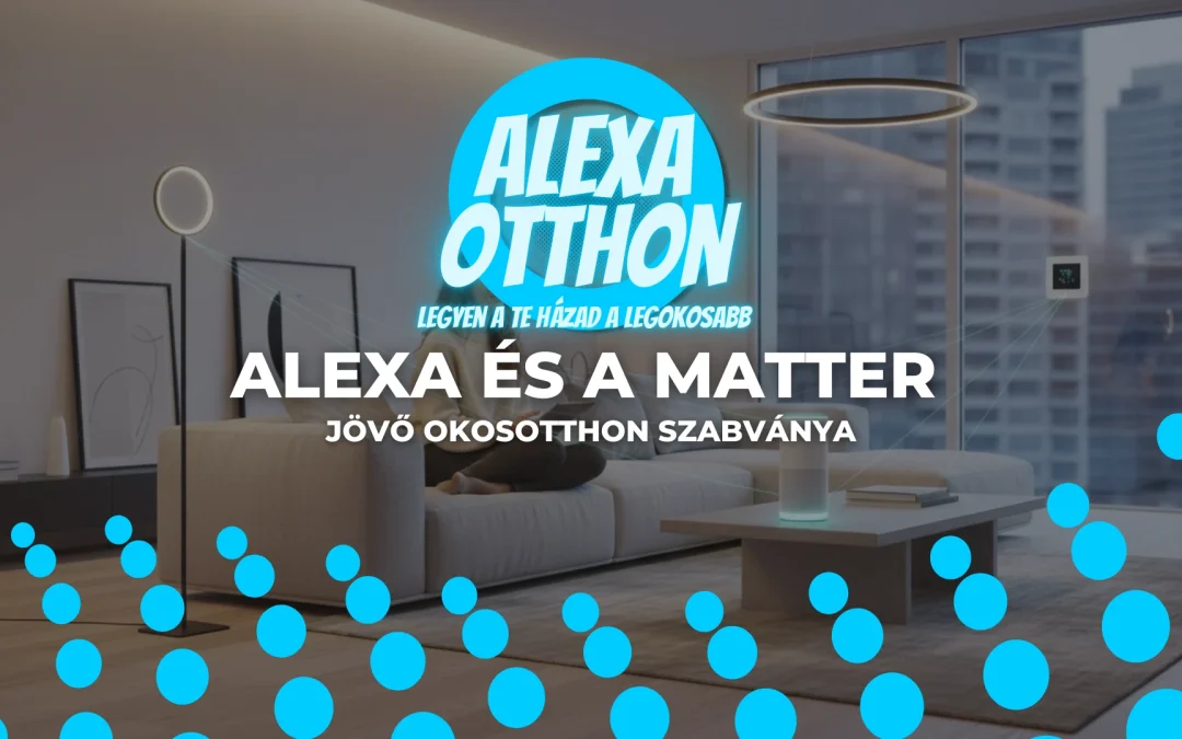 Alexa és a matter protokoll: A Jövő Okosotthon Szabványa Egyszerűen Elmagyarázva