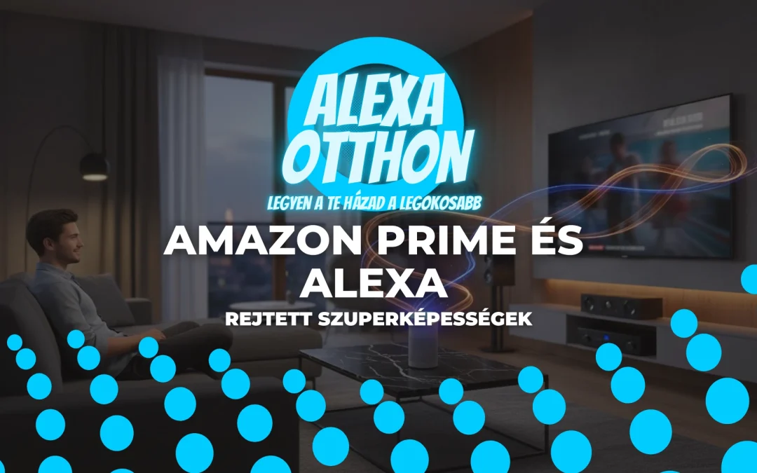 Amazon Prime és Alexa: Fedezd fel a rejtett szuperképességeket!