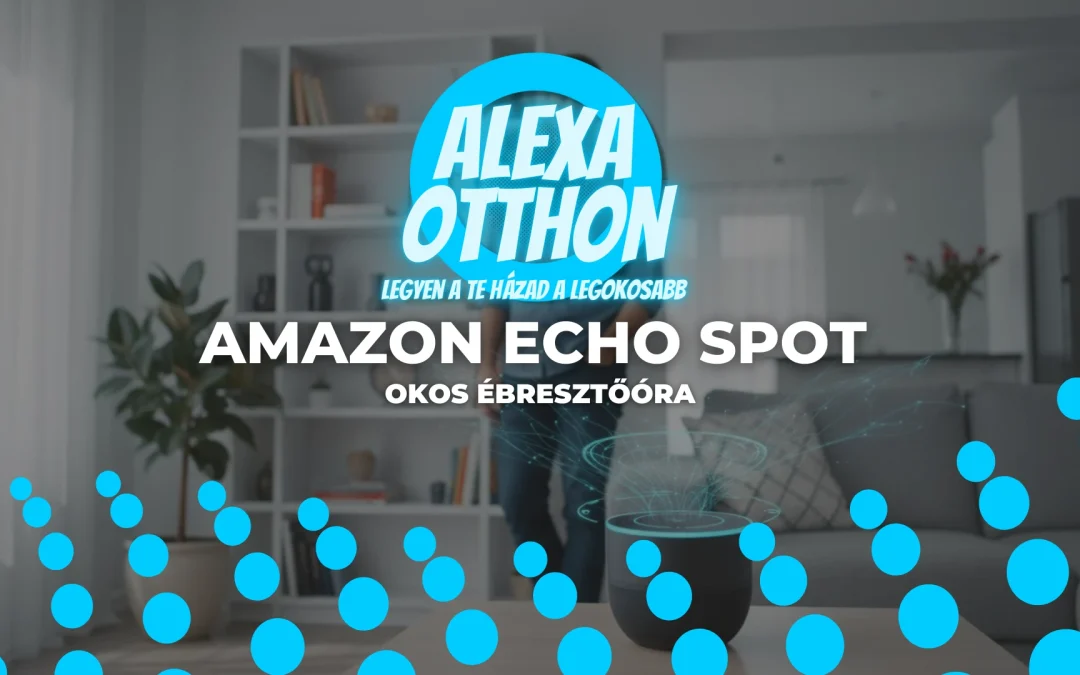 Amazon Echo Spot: Minden, amit a legendás okos ébresztőráról tudnod kell