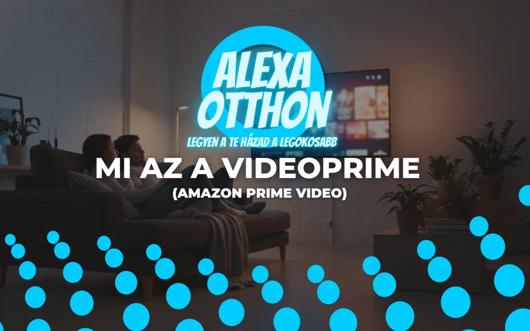 Mi az a Videoprime (Amazon Prime Video) és hogyan nézheted a legkényelmesebben?